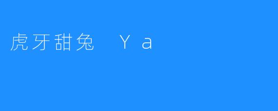 虎牙甜兔 Ya
